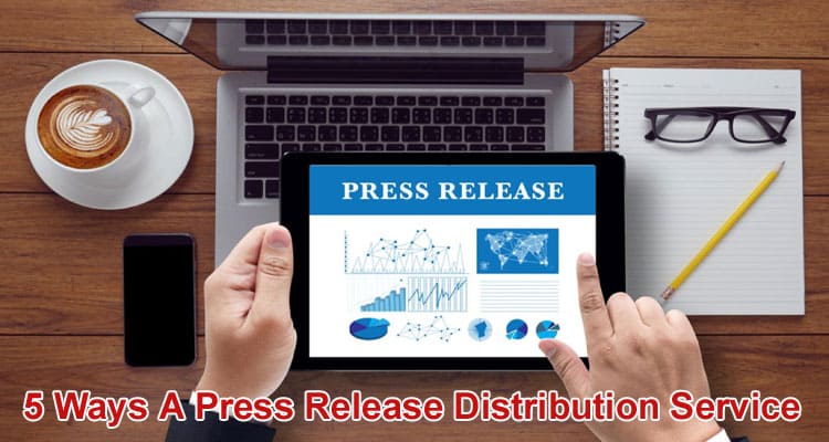 5 Ways A Press Release Distribution Service 2021