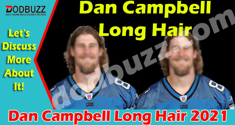 Dan Campbell Long Hair (May 2021) Read The Story Here!