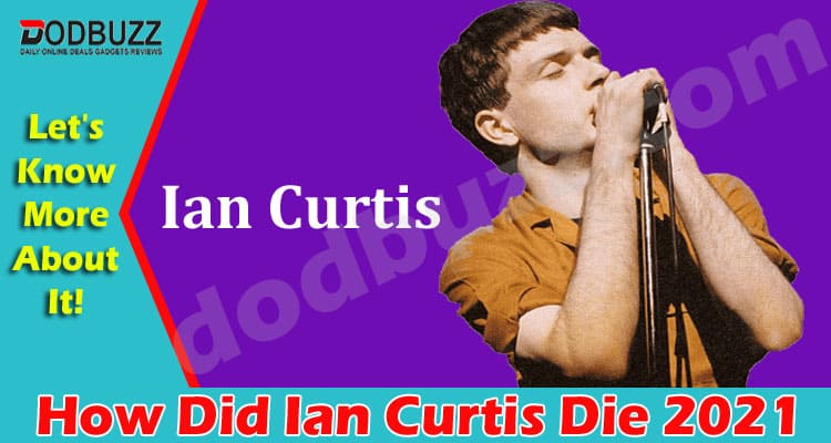 How Did Ian Curtis Die 2021