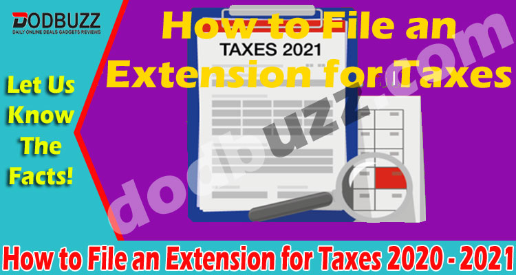 How to File an Extension for Taxes 2020 – 2021 {May} See!