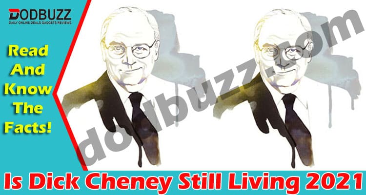 Is Dick Cheney Still Living 2021
