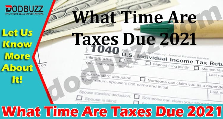 What Time Are Taxes Due 2021 dodbuzz