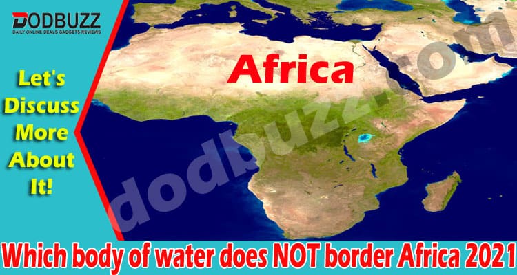 Which body of water does NOT border Africa 2021