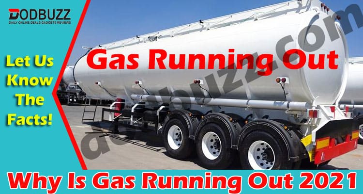 Why Is Gas Running Out {May 2021} Let Us Know The Facts!
