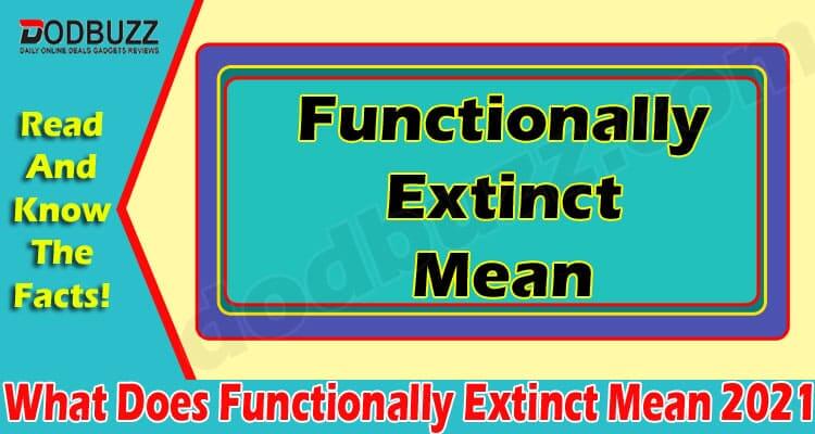 What Does Functionally Extinct Mean {June} Do You Know