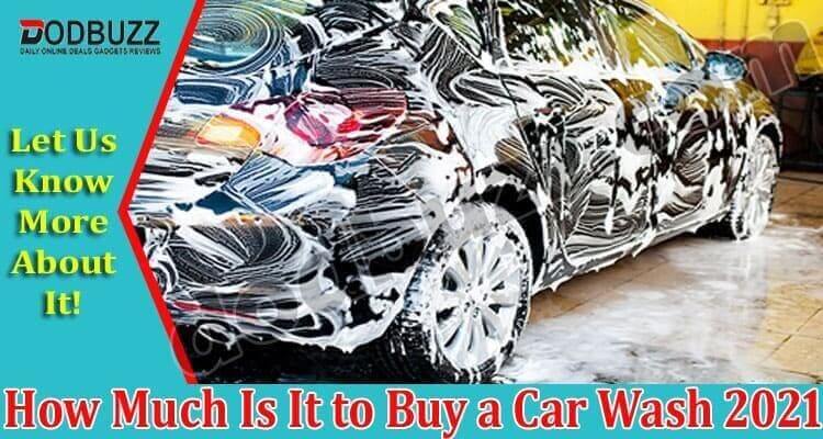 How Much Is It to Buy a Car Wash (July 2021) Read Here!