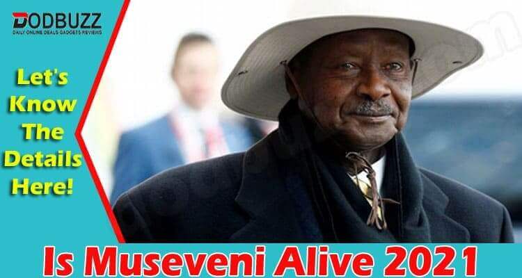 Is Museveni Alive (July 2021) Decoding The Truth Here!