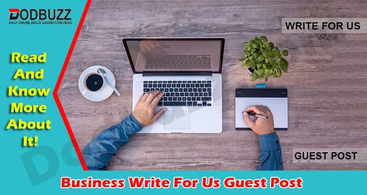 Business Write For Us Guest Post In Dodbuzz