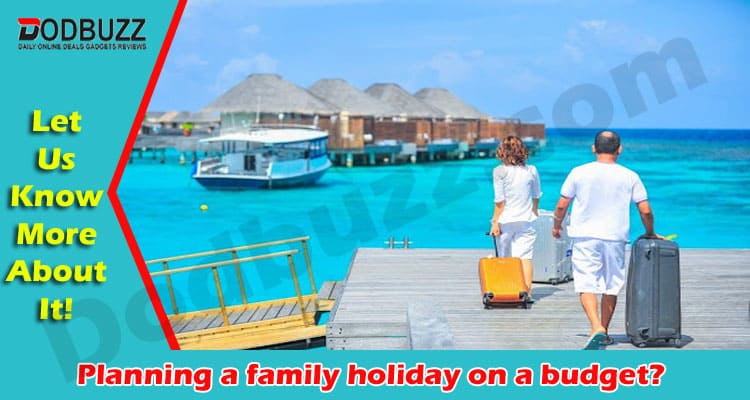 Latest News Planning a family holiday on a budget