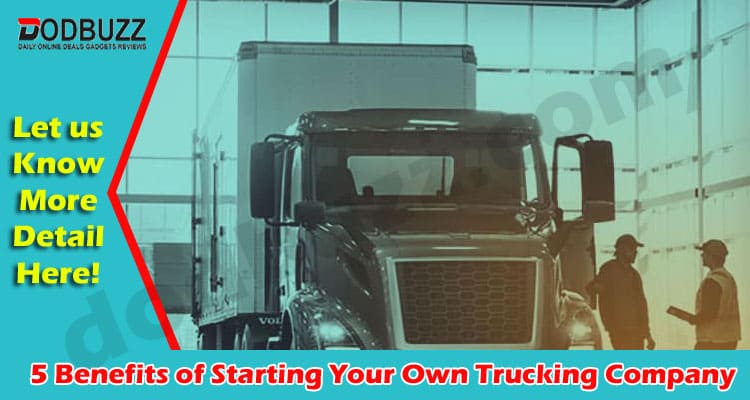5 Benefits of Starting Your Own Trucking Company
