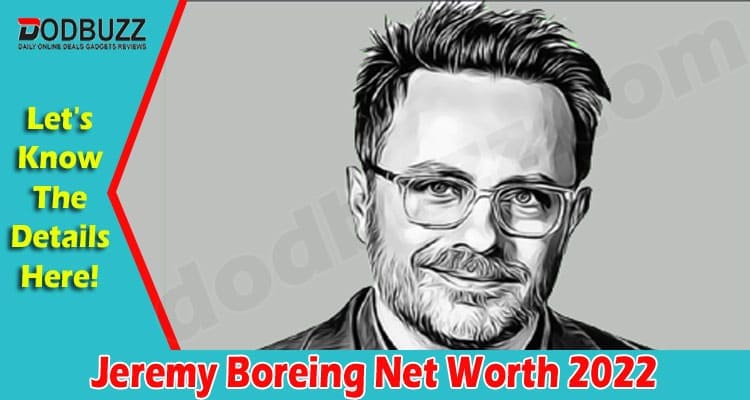Jeremy Boreing Net Worth {March} Find Growing Income!