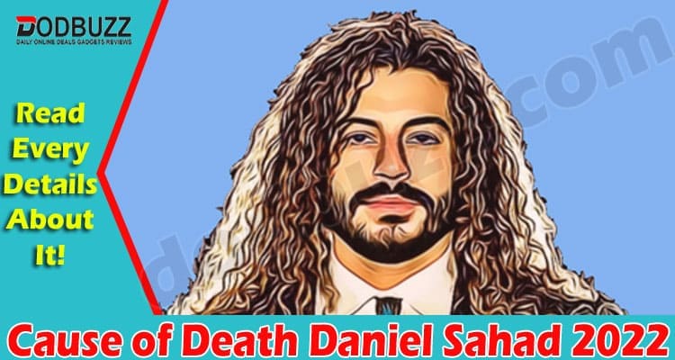 Latest News Cause of Death Daniel Sahad