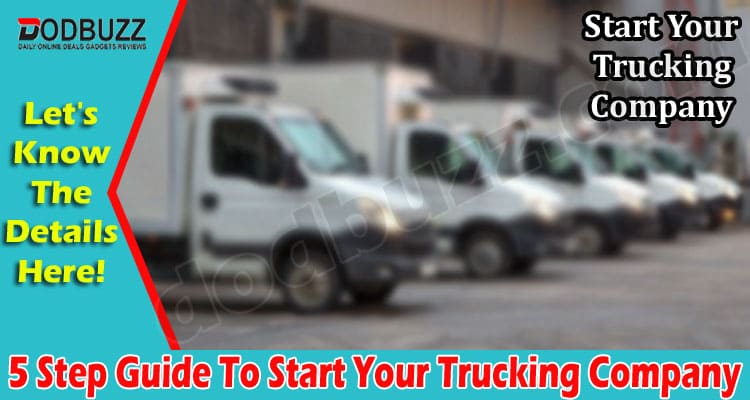 Top 5 Step Guide To Start Your Trucking Company