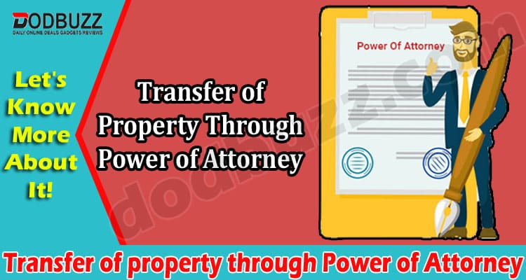Transfer of property through Power of Attorney: Is it Legal?