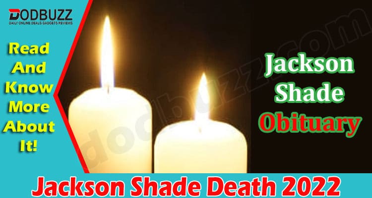Jackson Shade Death {July 2022} Get Obituary Details!