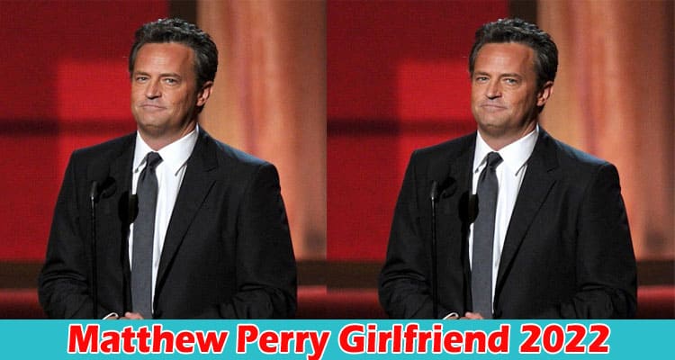 Latest News Matthew Perry Girlfriend 2022