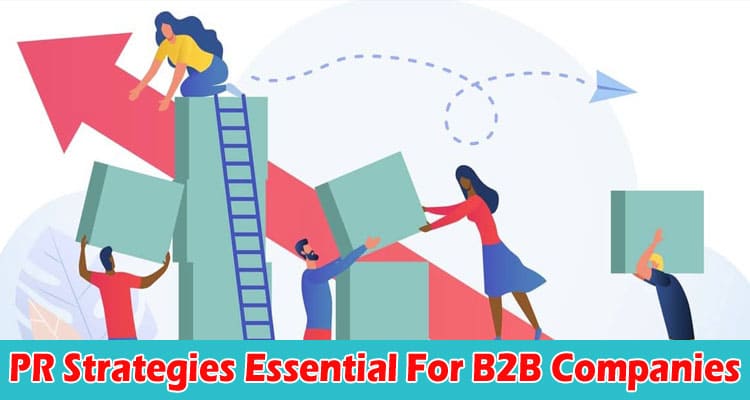 Top 4 Effective PR Strategies Essential For B2B Companies