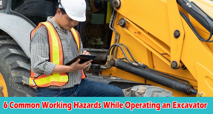 Top 6 Common Working Hazards While Operating an Excavator
