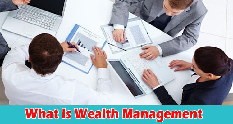 Complete Guide to Information What Is Wealth Management