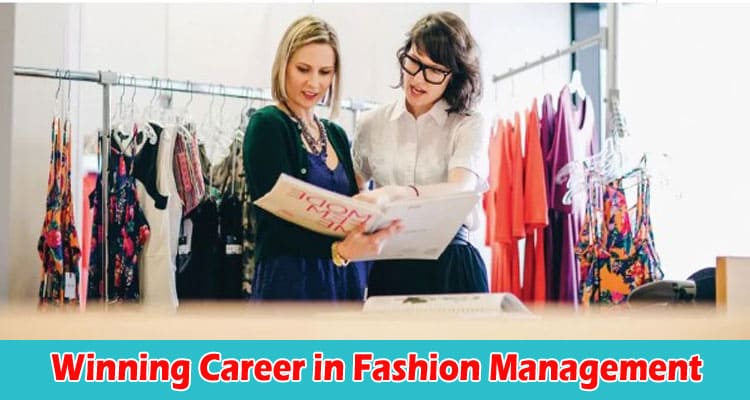 How to Chart a Winning Career in Fashion Management