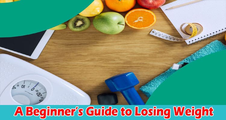 A Beginner’s Guide to Losing Weight