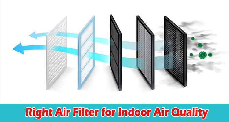 A Brief Guide for Choosing the Right Air Filter for Indoor Air Quality