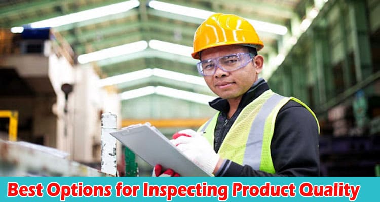 Best Options for Inspecting Product Quality
