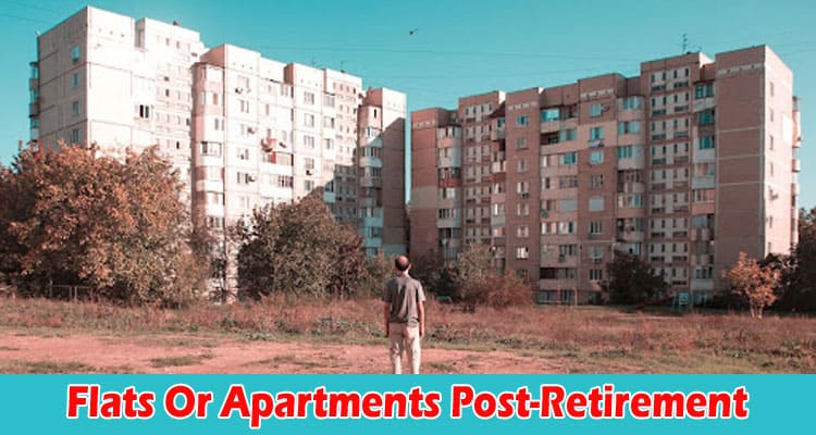 Complete Information Flats Or Apartments Post-Retirement