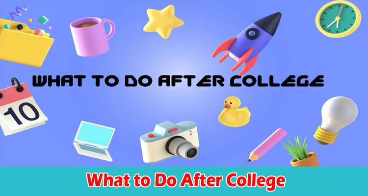 Complete Information What to Do After College