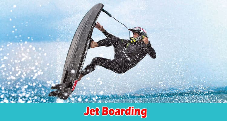 Jet Boarding – A New And Exciting Way To Surf!