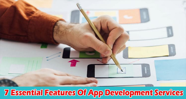 7 Essential Features Of App Development Services