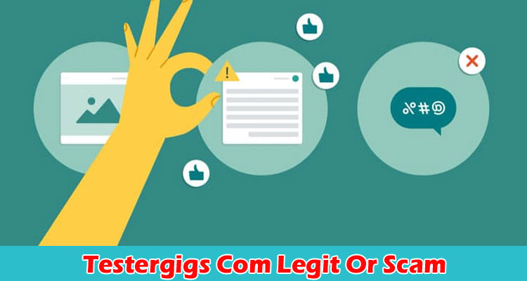 Testergigs Com Legit Or Scam: Check Complete Insights On Testergigs.com Reviews