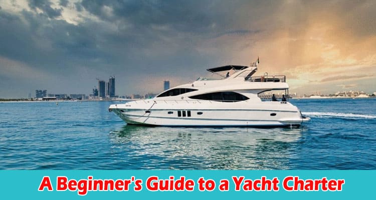 A Beginner's Guide to a Yacht Charter