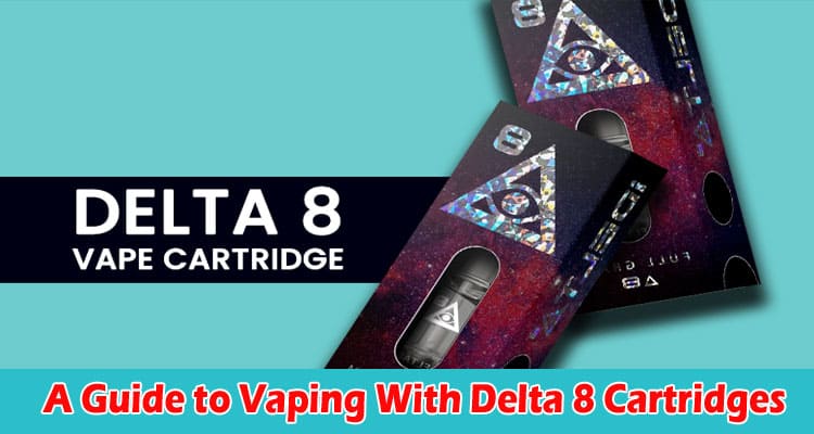 A Guide to Vaping With Delta 8 Cartridges