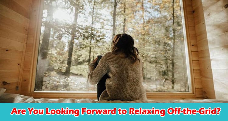 Are You Looking Forward to Relaxing Off-the-Grid