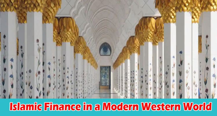 Complete Guide to Information Islamic Finance in a Modern Western World