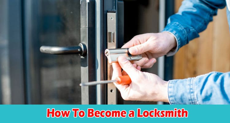 Complete Information How To Become a Locksmith