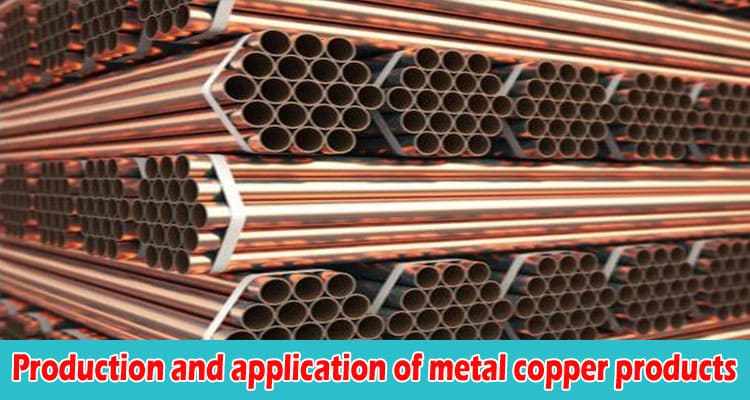 Complete Information Production and application of metal copper products