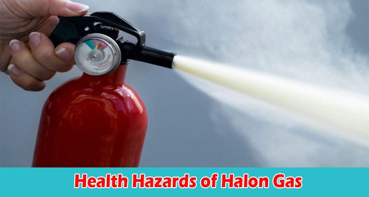 Health Hazards of Halon Gas and the Recharge & Refilling Process