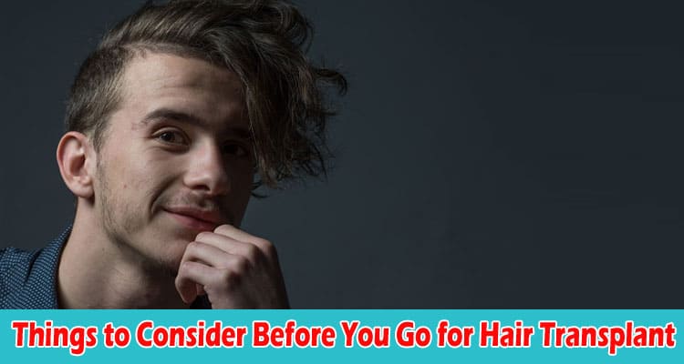 How Things to Consider Before You Go for Hair Transplant