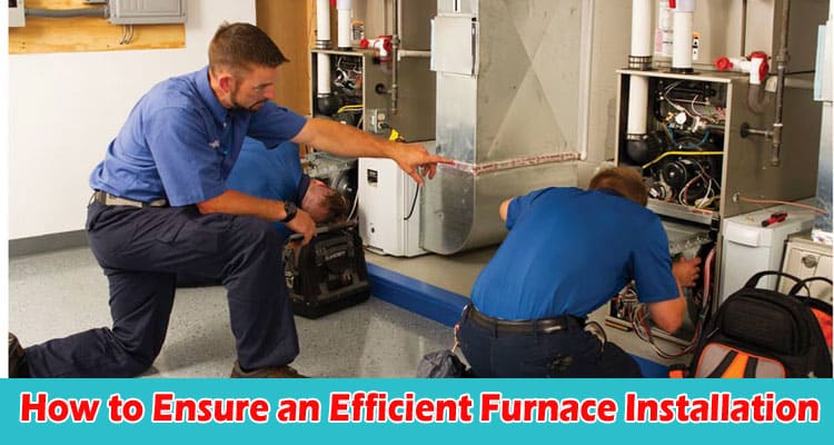 How to Ensure an Efficient Furnace Installation