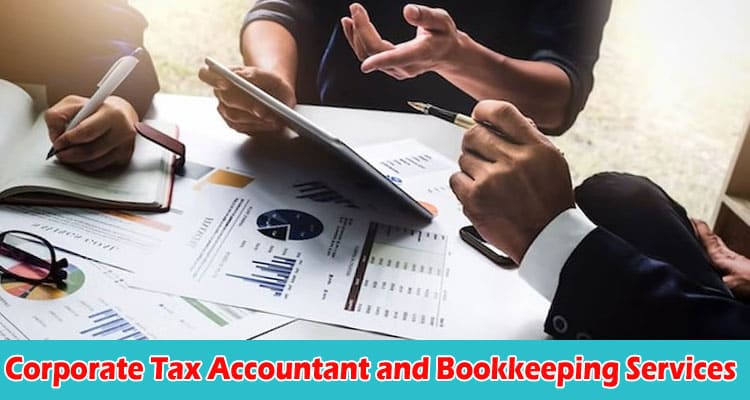 How to Find the Right Corporate Tax Accountant and Bookkeeping Services