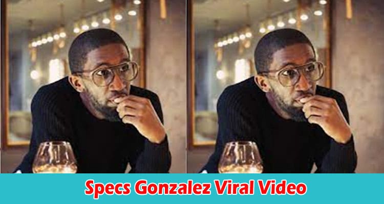 Latest News Specs Gonzalez Viral Video
