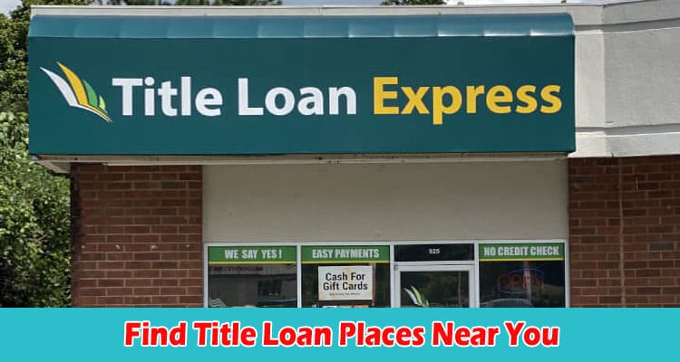 The Easiest Way to Find Title Loan Places Near You 