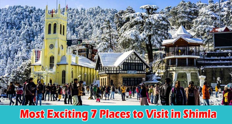 The Most Exciting 7 Places to Visit in Shimla Is Here!