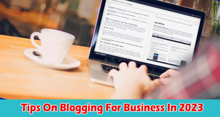 Tips On Blogging For Business In 2023 