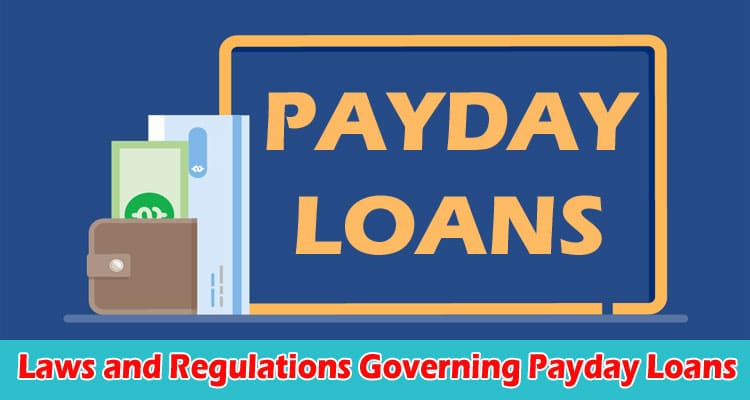 What Are the Laws and Regulations Governing Payday Loans