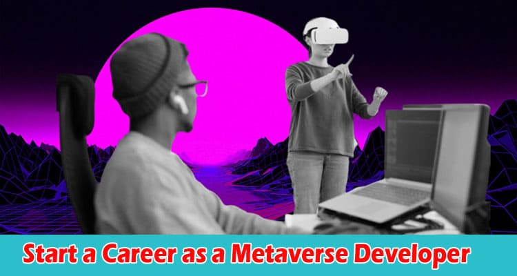 Best Ways to Start a Career as a Metaverse Developer