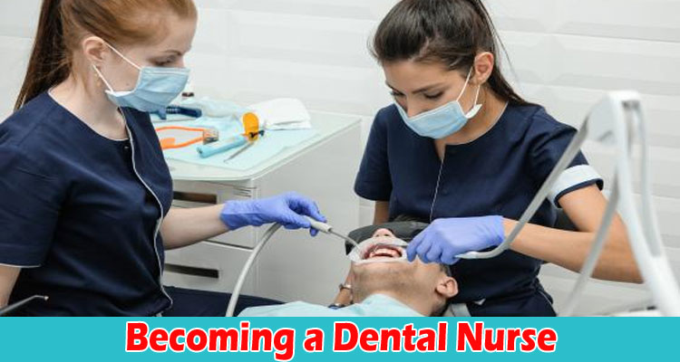 Complete Information About Becoming a Dental Nurse
