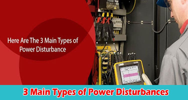 Here Are the 3 Main Types of Power Disturbances